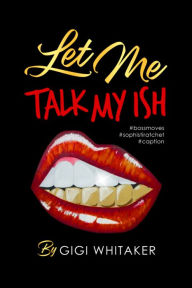 Let Me Talk My Ish GIGI Whitaker Author