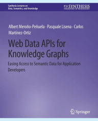 Web Data APIs for Knowledge Graphs: Easing Access to Semantic Data for Application Developers Albert Meroïo-Peïuela Author