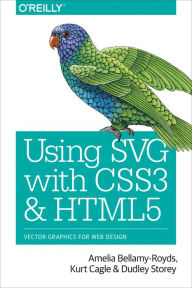 Using SVG with CSS3 and HTML5: Vector Graphics for Web Design Amelia Bellamy-Royds Author
