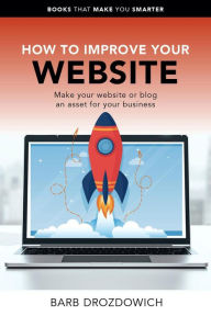 How to Improve Your Website - Make Your Website or Blog an Asset for Your Business (Books That Make You Smarter) Barb Drozdowich Author