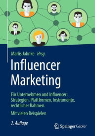 Influencer Marketing: F�r Unternehmen und Influencer: Strategien, Erfolgsfaktoren, Instrumente, rechtlicher Rahmen. Mit vielen Beispielen Marlis