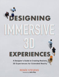 Designing Immersive 3D Experiences: A Designer's Guide to Creating Realistic 3D Experiences for Extended Reality Renee Stevens Author