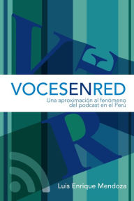 Voces en red. Una aproximación al fenómeno del podcast en el Perú Luis Enrique Mendoza Author