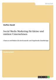 Social Media Marketing für kleine und mittlere Unternehmen: Chancen und Risiken für das Kosmetik- und Nagelstudio Handtdesign Steffen Handt Author