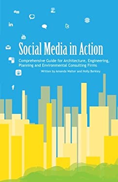 Social Media in Action : Comprehensive Guide for Architecture, Engineering, Planning and Environmental Consulting Firms