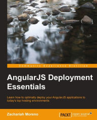 AngularJS Deployment Essentials: Learn how to optimally deploy your AngularJS applications to today's top hosting environments Zachariah Moreno Author