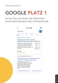 Google Platz 1: Lernen Sie von einem der führenden Suchmaschinenoptimierer Deutschlands Winfried Wengenroth Author