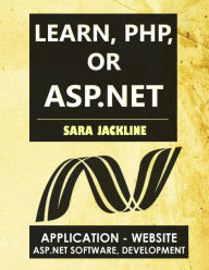 Learn, PHP, Or ASP.NET: Application - Website / Asp.Net Software, Development SARA JACKLINE Author