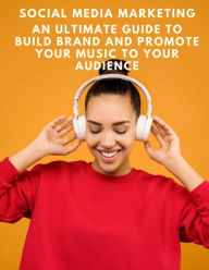 Social Media Marketing: An ultimate guide to build brand and promote your music to your audience Tatiana Jami Author