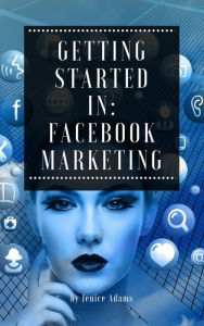 Getting Started in: Facebook Marketing Jenice Adams Author