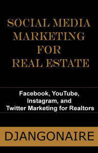 Social Media Marketing for Real Estate - Facebook, YouTube, Instagram, and Twitter Marketing for Realtors Djangonaire Author