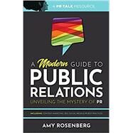 A Modern Guide to Public Relations: Unveiling the Mystery of PR: Including: Content Marketing, SEO, Social Media & PR Best Practices