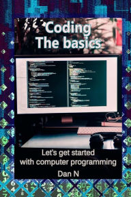 Coding: The basics. Let's get started with computer programming Dan N. Author