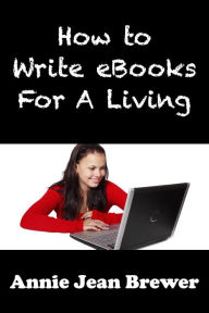 How to Write Ebooks For A Living Annie Jean Brewer Author