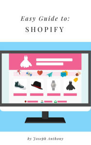 Easy Guide to: Shopify Joseph Anthony Author