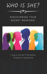 Who Is She?: Discovering Your Secret Weapons. TeKenya K Johnson Author