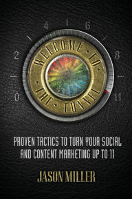 Welcome to the Funnel: Proven Tactics to Turn Your Social Media and Content Marketing up to 11 Jason A Miller Author