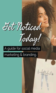 Get Noticed Today A guide for social media marketing & branding. Porsha Garrett Author