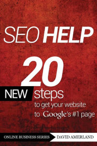 Seo Help: 20 New Search Engine Optimization Steps to Get Your Website to Google's #1 Page David Amerland Author