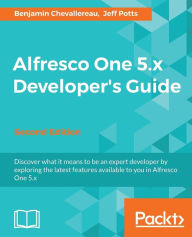 Alfresco One 5.x Developer's Guide-Second Edition Benjamin Chevallereau Author