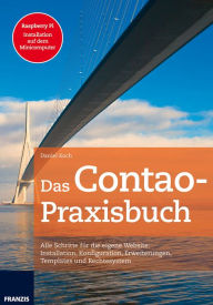 Das Contao-Praxisbuch: Alle Schritte für die eigene Website: Installation, Konfiguration, Erweiterungen, Templates und Rechtesystem Daniel Koch Autho
