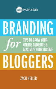 Branding for Bloggers: Tips to Grow Your Online Audience and Maximize Your Income New York Institute of Career Development Author