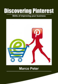 Discovering Pinterest: Skills of improving your business Marco Peter Author
