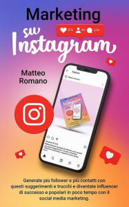 Marketing su Instagram: Generate più follower e più contatti con questi suggerimenti e trucchi e diventate influencer di successo e popolari in poco