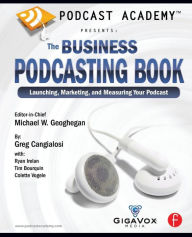 Podcast Academy: The Business Podcasting Book: Launching, Marketing, and Measuring Your Podcast Michael Geoghegan Author