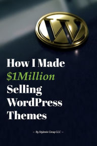 How I Made $1million Selling WordPress Themes: A Practical Guide to Sell WordPress Themes on ThemeForest Igor Ligay Author