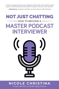 Not Just Chatting: How to Become a Master Podcast Interviewer Nicole Christina Author