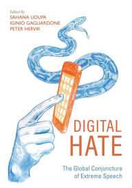 Digital Hate: The Global Conjuncture of Extreme Speech Sahana Udupa Editor