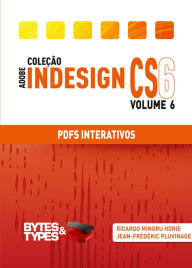 Coleção Adobe InDesign CS6 - PDFs Interativos Ricardo Minoru Horie Author