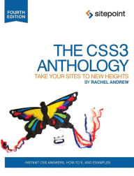 The CSS3 Anthology: Take Your Sites to New Heights Rachel Andrew Author