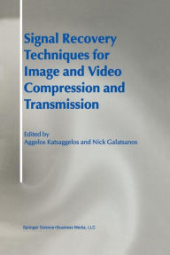 Signal Recovery Techniques for Image and Video Compression and Transmission Aggelos Katsaggelos Editor