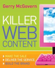 Killer Web Content: Make the Sale, Deliver the Service, Build the Brand Gerry McGovern Author