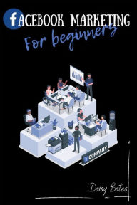Facebook Marketing For Beginners Daisy Bates Author