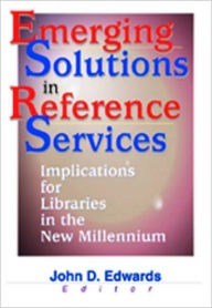 Emerging Solutions in Reference Services: Implications for Libraries in the New Millennium John D. Edwards Author