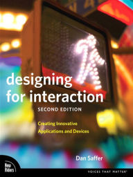 Designing for Interaction: Creating Innovative Applications and Devices Dan Saffer Author