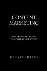 Content Marketing Tutorial The Ultimate Beginners Guide Dennis Hutten Author