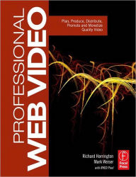 Professional Web Video: Plan, Produce, Distribute, Promote and Monetize Quality Video Richard Harrington Author