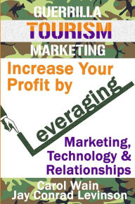 Guerrilla Tourism Marketing: Increase Your Profit by Leveraging Marketing, Technology and Relationships Jay Conrad Levinson Author