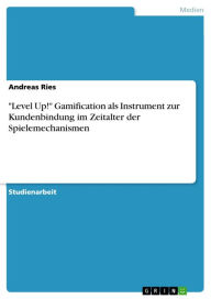 'Level Up!' Gamification als Instrument zur Kundenbindung im Zeitalter der Spielemechanismen Andreas Ries Author