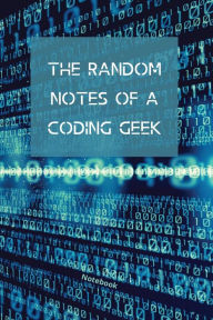 The Random Notes Of A Coding Geek: Notebook for Programmers and Code Professionals Sharon Purtill Author