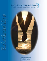 The Ultimate Question Books - Relationships: A Coach's Guide to Unlock Client Potential Denny Balish Author