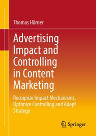 Advertising Impact and Controlling in Content Marketing: Recognize Impact Mechanisms, Optimize Controlling and Adapt Strategy Thomas Hörner Author