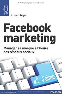 Facebook Marketing : Manager Sa Marque à L'heure des Réseaux Sociaux by Arnaud Auger
