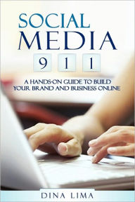 Social Media 9-1-1: A Hands-On Guide to Build Your Brand and Business Online Dina Lima Author