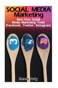 Social Media Marketing: Best Free Social Media Marketing Tools (Facebook, Twitter, Instagram): (Social Media for Dummies, Social Media for Business) S