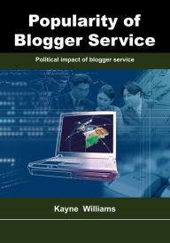 Popularity of blogger service: Political impact of blogger service Kayne Williams Author